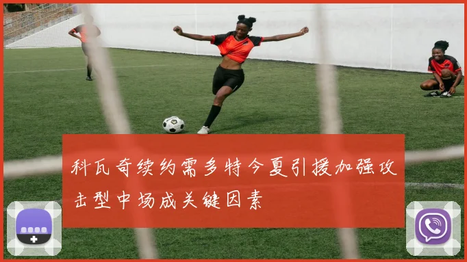 科瓦奇续约需多特今夏引援加强攻击型中场成关键因素