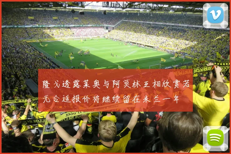 隆戈透露莱奥与阿莫林互相欣赏若无合适报价将继续留在米兰一年