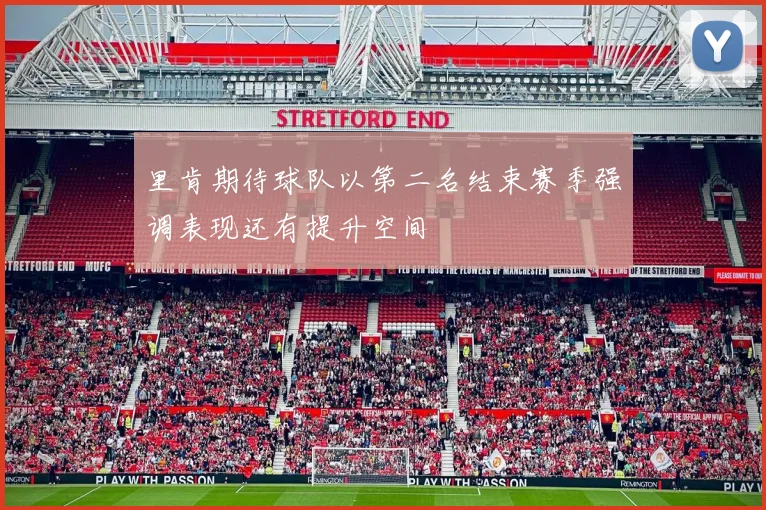 里肯期待球队以第二名结束赛季强调表现还有提升空间