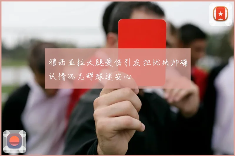 穆西亚拉大腿受伤引发担忧纳帅确认情况无碍球迷安心